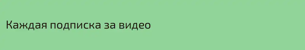 Каждая подписка за видео